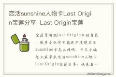 恋活sunshine人物卡Last Origin宝莲分享-Last Origin宝莲