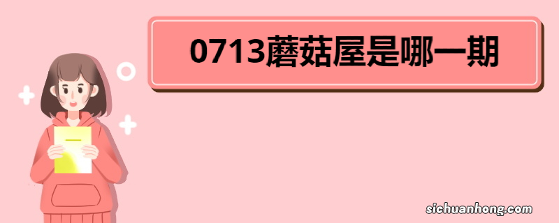 0713蘑菇屋是哪一期 《欢迎来到蘑菇屋》幕后花絮