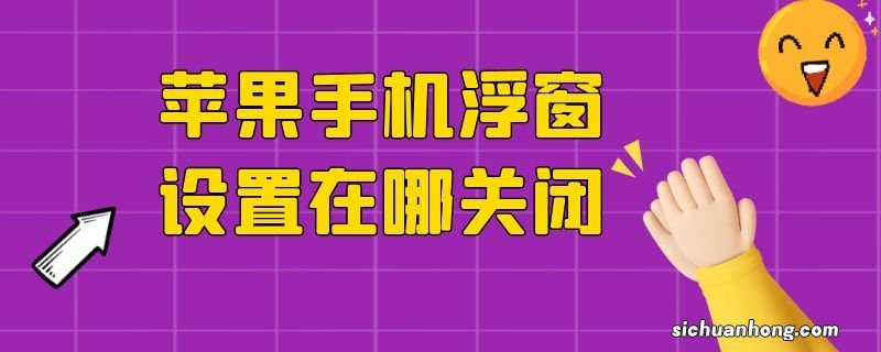 苹果手机浮窗设置在哪关闭