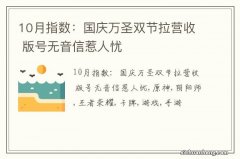 10月指数：国庆万圣双节拉营收 版号无音信惹人忧