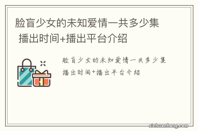 脸盲少女的未知爱情一共多少集 播出时间+播出平台介绍