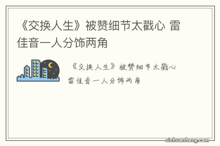 《交换人生》被赞细节太戳心 雷佳音一人分饰两角