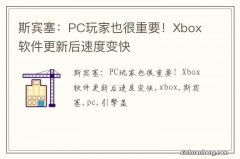 斯宾塞：PC玩家也很重要！Xbox软件更新后速度变快