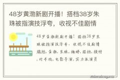 48岁黄渤新剧开播！搭档38岁朱珠被指演技浮夸，收视不佳剧情尴尬