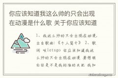 你应该知道我这么帅的只会出现在动漫是什么歌 关于你应该知道我这么帅的歌名