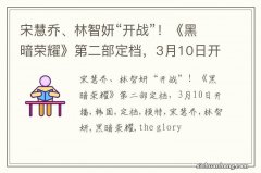 宋慧乔、林智妍“开战”！《黑暗荣耀》第二部定档，3月10日开播