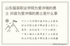 山东服装职业学院为爱冲锋的勇士 抖音为爱冲锋的勇士是什么事件