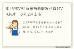 索尼PSVR2宣布搭载联发科首款VR芯片：明年2月上市