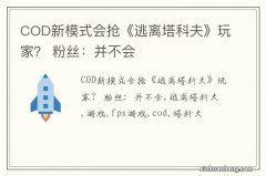 COD新模式会抢《逃离塔科夫》玩家？ 粉丝：并不会