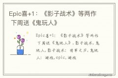 Epic喜+1：《影子战术》等两作 下周送《鬼玩人》