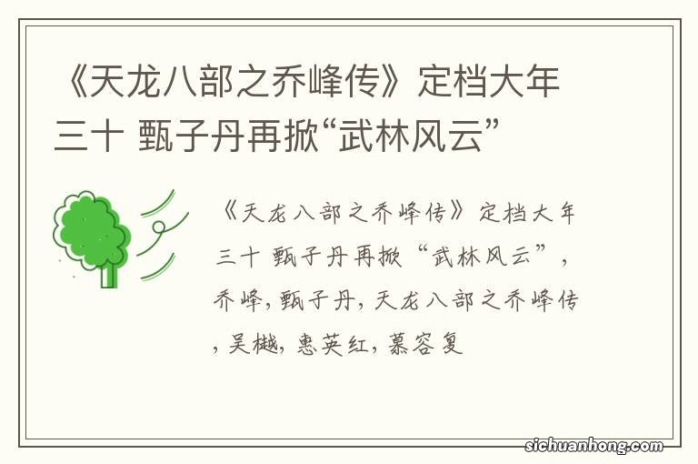 《天龙八部之乔峰传》定档大年三十 甄子丹再掀“武林风云”