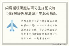 闪耀暖暖黑魔法研习生搭配攻略 闪耀暖暖黑魔法研习生怎么搭配