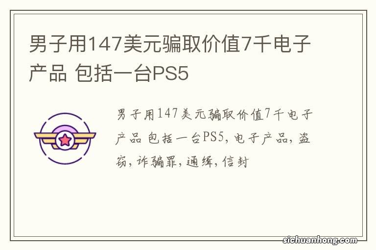 男子用147美元骗取价值7千电子产品 包括一台PS5