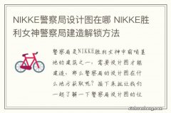 NIKKE警察局设计图在哪 NIKKE胜利女神警察局建造解锁方法