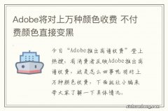 Adobe将对上万种颜色收费 不付费颜色直接变黑