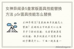 女神异闻录5皇家版面具技能替换方法 p5r面具技能怎么替换