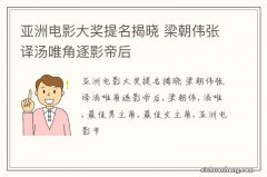 亚洲电影大奖提名揭晓 梁朝伟张译汤唯角逐影帝后