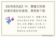 《纵有疾风起》中，曹曦文饰演的黄亦柔好会拿捏，果然是个狠角色