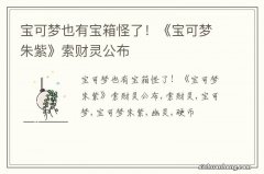 宝可梦也有宝箱怪了！《宝可梦朱紫》索财灵公布