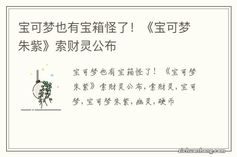 宝可梦也有宝箱怪了！《宝可梦朱紫》索财灵公布