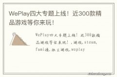 WePlay四大专题上线！近300款精品游戏等你来玩！