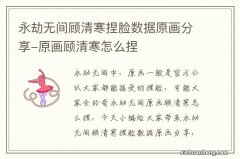 永劫无间顾清寒捏脸数据原画分享-原画顾清寒怎么捏