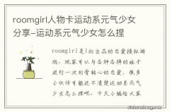 roomgirl人物卡运动系元气少女分享-运动系元气少女怎么捏