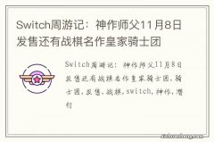 Switch周游记：神作师父11月8日发售还有战棋名作皇家骑士团