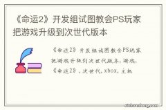 《命运2》开发组试图教会PS玩家把游戏升级到次世代版本