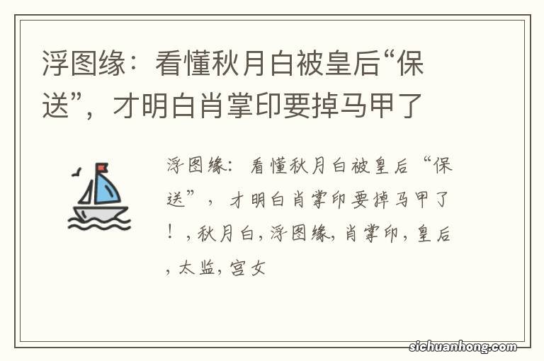 浮图缘：看懂秋月白被皇后“保送”，才明白肖掌印要掉马甲了！