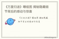 《万里归途》曝组图 揭秘隐藏细节背后的感动与惊喜