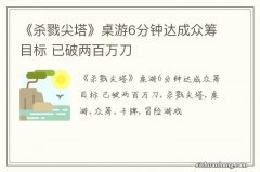 《杀戮尖塔》桌游6分钟达成众筹目标 已破两百万刀