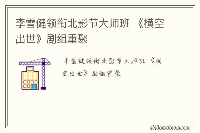 李雪健领衔北影节大师班 《横空出世》剧组重聚