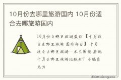 10月份去哪里旅游国内 10月份适合去哪旅游国内