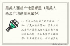 黑美人西瓜产地是哪里最好 黑美人西瓜产地是哪里