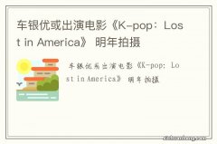 车银优或出演电影《K-pop：Lost in America》 明年拍摄