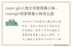 room girl人物卡邻家青春小妹-roomgirl邻家青春小妹怎么捏