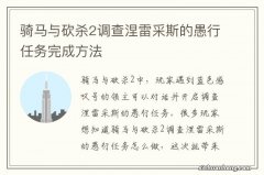 骑马与砍杀2调查涅雷采斯的愚行任务完成方法