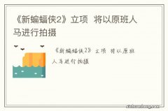 《新蝙蝠侠2》立项将以原班人马进行拍摄