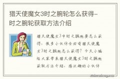 猎天使魔女3时之腕轮怎么获得-时之腕轮获取方法介绍