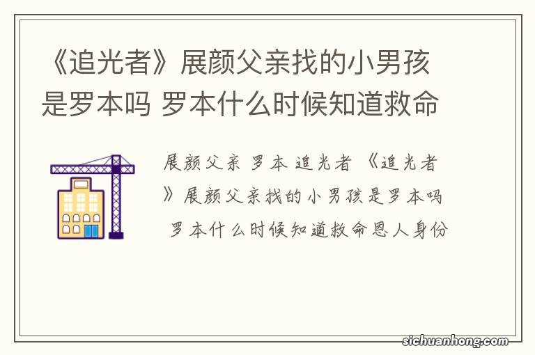 《追光者》展颜父亲找的小男孩是罗本吗 罗本什么时候知道救命恩人身份