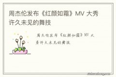 周杰伦发布《红颜如霜》MV 大秀许久未见的舞技