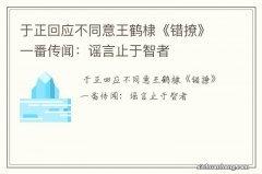 于正回应不同意王鹤棣《错撩》一番传闻：谣言止于智者