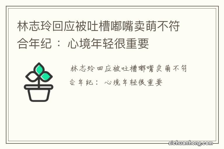 林志玲回应被吐槽嘟嘴卖萌不符合年纪 ：心境年轻很重要