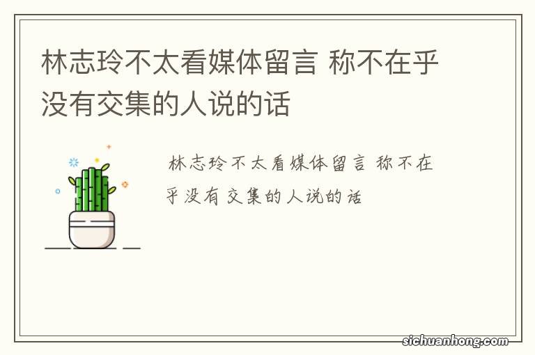 林志玲不太看媒体留言 称不在乎没有交集的人说的话