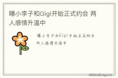 曝小李子和Gigi开始正式约会 两人感情升温中