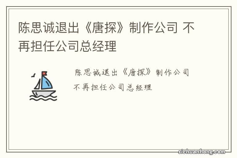 陈思诚退出《唐探》制作公司 不再担任公司总经理