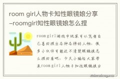 room girl人物卡知性眼镜娘分享-roomgirl知性眼镜娘怎么捏