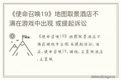 《使命召唤19》地图取景酒店不满在游戏中出现 或提起诉讼