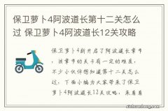 保卫萝卜4阿波道长第十二关怎么过 保卫萝卜4阿波道长12关攻略